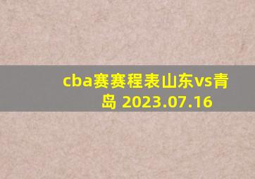 cba赛赛程表山东vs青岛 2023.07.16